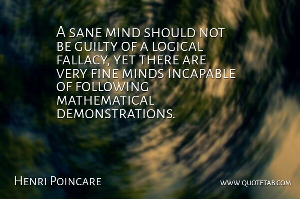 Henri Poincare Quote About Mind, Guilty, Logical: A Sane Mind Should Not...