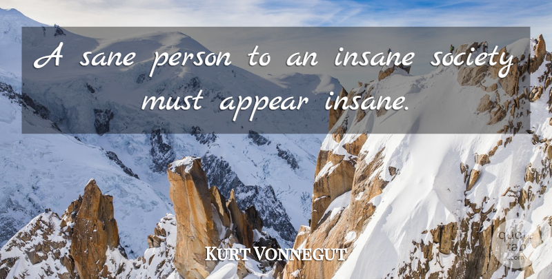 Kurt Vonnegut Quote About Insane, Sane, Persons: A Sane Person To An...