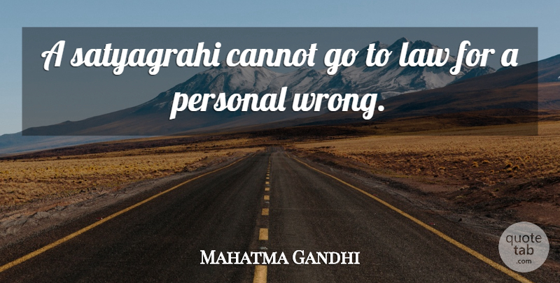 Mahatma Gandhi Quote About Law, Satyagraha: A Satyagrahi Cannot Go To...