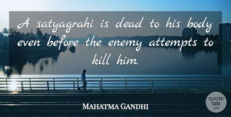 Mahatma Gandhi Quote About Enemy, Body, Satyagraha: A Satyagrahi Is Dead To...