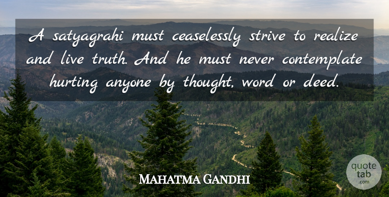 Mahatma Gandhi Quote About Hurt, Deeds, Realizing: A Satyagrahi Must Ceaselessly Strive...