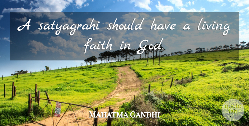 Mahatma Gandhi Quote About Faith, Should Have, Faith In God: A Satyagrahi Should Have A...