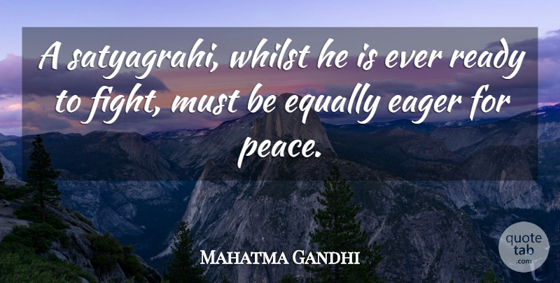 Mahatma Gandhi Quote About Fighting, Satyagraha, Ready: A Satyagrahi Whilst He Is...