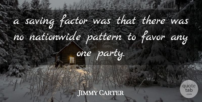 Jimmy Carter Quote About Factor, Favor, Pattern, Saving: A Saving Factor Was That...