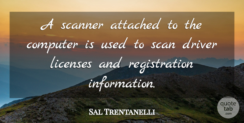 Sal Trentanelli Quote About Attached, Computer, Driver, Licenses: A Scanner Attached To The...