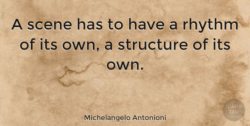 Michelangelo Antonioni Quote About Scene, Structure, Rhythm: A Scene Has To Have...