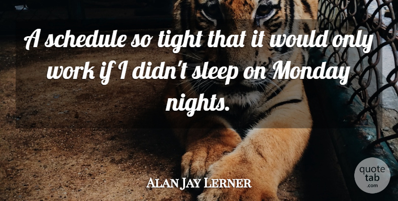 Alan Jay Lerner Quote About Monday, Sleep, Night: A Schedule So Tight That...