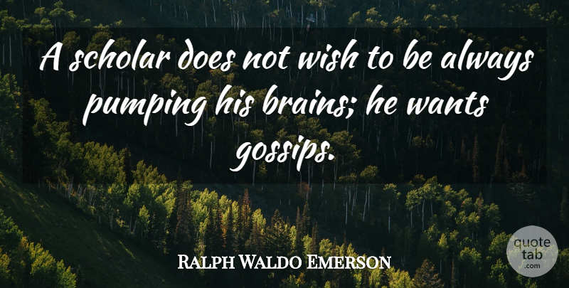 Ralph Waldo Emerson Quote About Gossip, Brain, Wish: A Scholar Does Not Wish...