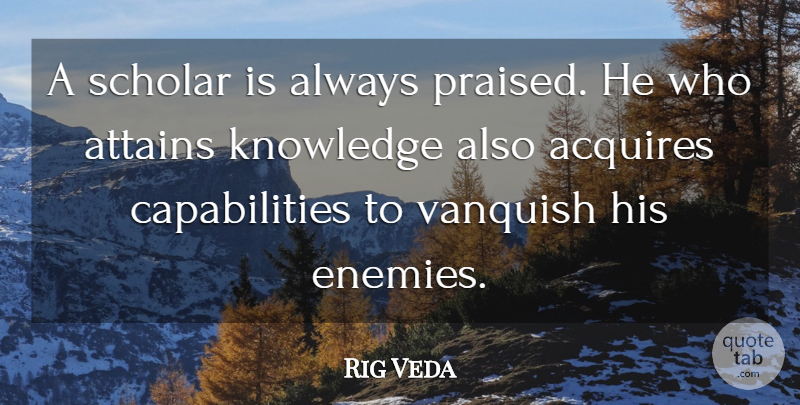 Rig Veda Quote About Acquires, Attains, Knowledge, Scholar: A Scholar Is Always Praised...
