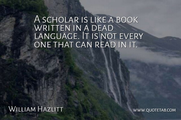 William Hazlitt Quote About Book, Language, Scholar: A Scholar Is Like A...