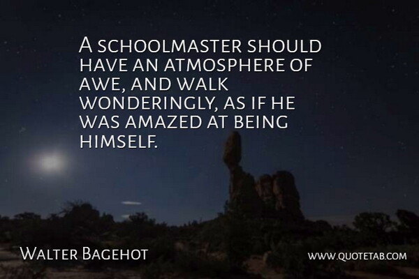 Walter Bagehot Quote About Teacher, Fear, Teaching: A Schoolmaster Should Have An...