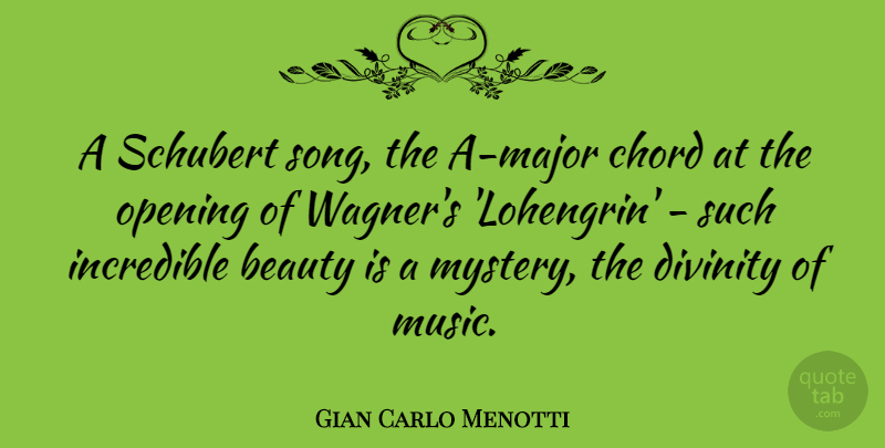 Gian Carlo Menotti Quote About Beauty, Chord, Divinity, Incredible, Music: A Schubert Song The A...