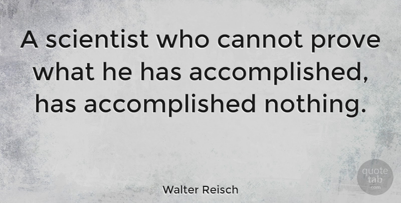 Walter Reisch Quote About Scientist, Accomplished, Prove: A Scientist Who Cannot Prove...