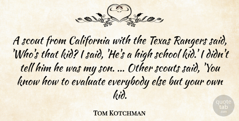 Tom Kotchman Quote About California, Evaluate, Everybody, High, Rangers: A Scout From California With...
