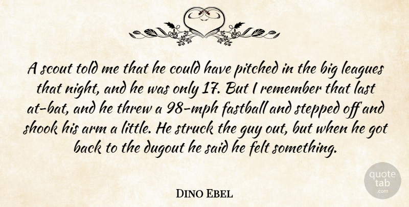 Dino Ebel Quote About Arm, Dugout, Fastball, Felt, Guy: A Scout Told Me That...