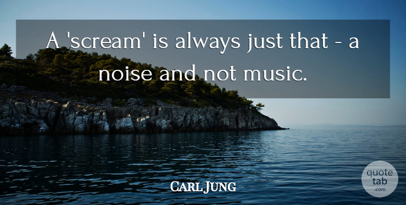 Carl Jung Quote About Music, Reality, Noise: A Scream Is Always Just...