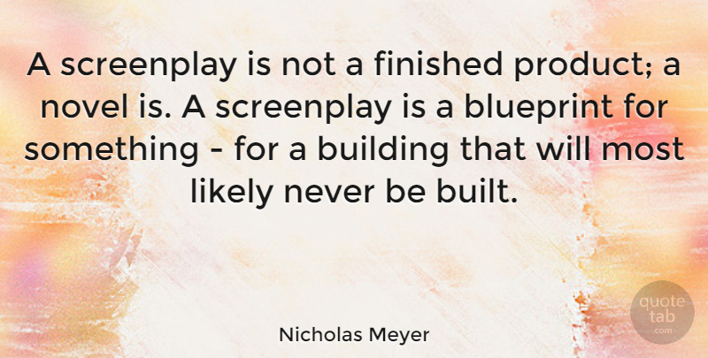 Nicholas Meyer Quote About Building, Novel, Blueprints: A Screenplay Is Not A...