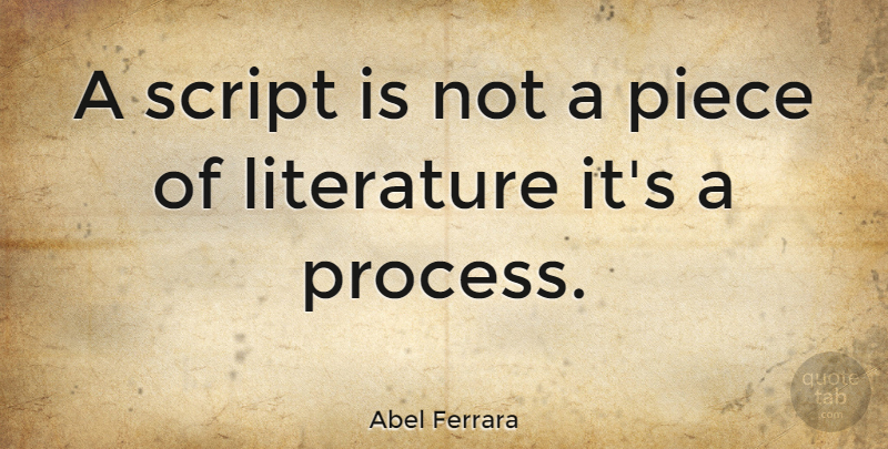 Abel Ferrara Quote About Literature, Scripts, Pieces: A Script Is Not A...