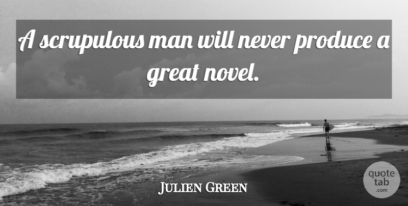 Julien Green Quote About Men, Produce, Novel: A Scrupulous Man Will Never...