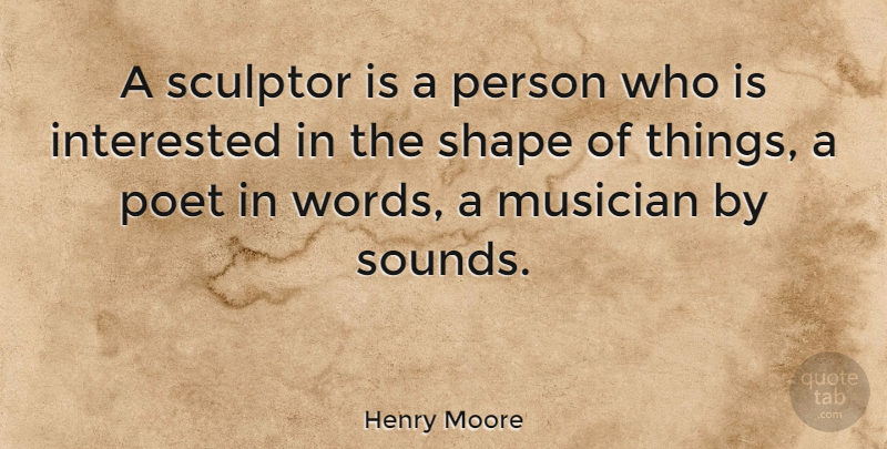 Henry Moore Quote About Art, Musician, Sound: A Sculptor Is A Person...