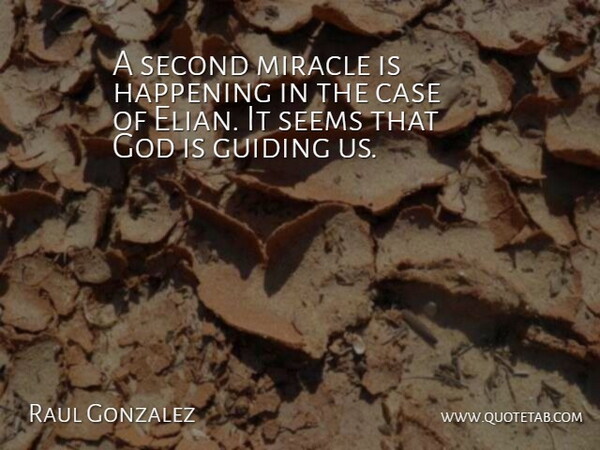 Raul Gonzalez Quote About Case, God, Guiding, Happening, Miracle: A Second Miracle Is Happening...