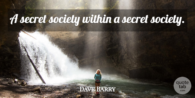 Dave Barry Quote About Secret, Secret Society: A Secret Society Within A...
