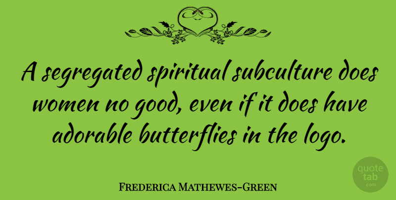 Frederica Mathewes-Green Quote About Adorable, Good, Segregated, Subculture, Women: A Segregated Spiritual Subculture Does...
