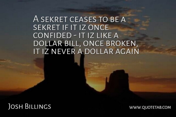 Josh Billings Quote About Again, Ceases, Confided, Dollar: A Sekret Ceases To Be...