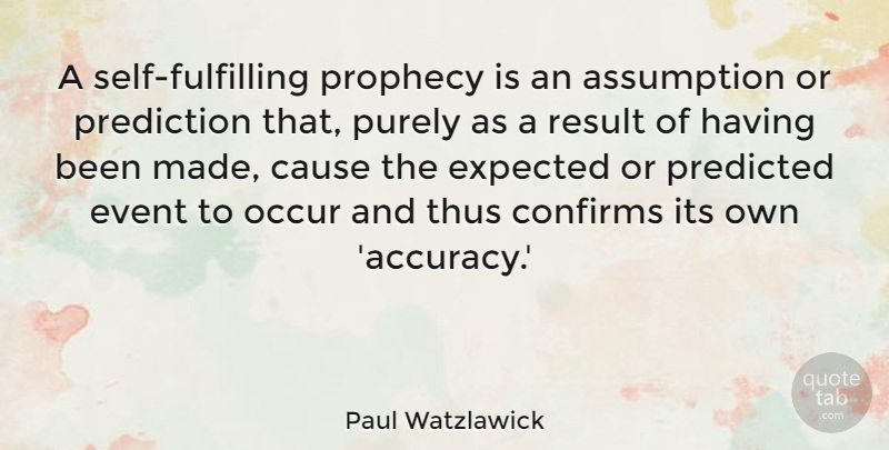 Paul Watzlawick Quote About Self, Causes, Events: A Self Fulfilling Prophecy Is...