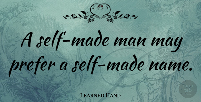 Learned Hand Quote About Men, Self, Names: A Self Made Man May...