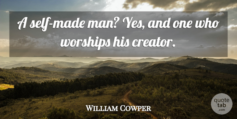 William Cowper Quote About Pride, Men, Self: A Self Made Man Yes...