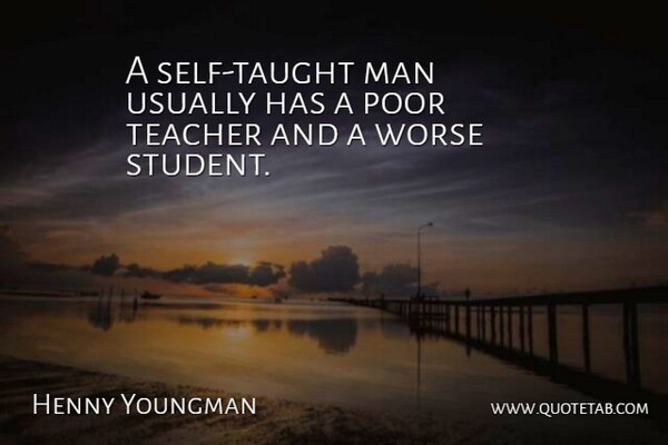 Henny Youngman Quote About Teacher, Teaching, Men: A Self Taught Man Usually...