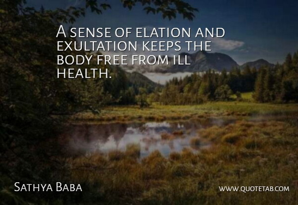 Sathya Baba Quote About Body, Elation, Free, Ill, Keeps: A Sense Of Elation And...