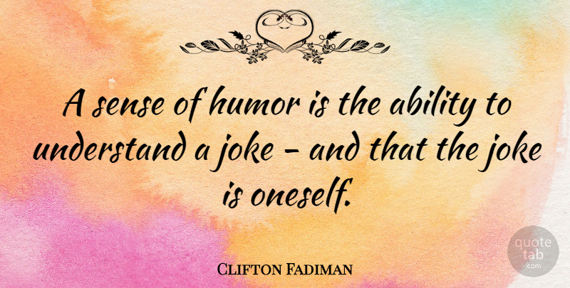 Clifton Fadiman Quote About Humor, Joke: A Sense Of Humor Is...