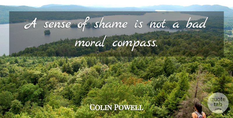 Colin Powell Quote About Moral, Compass, Shame: A Sense Of Shame Is...