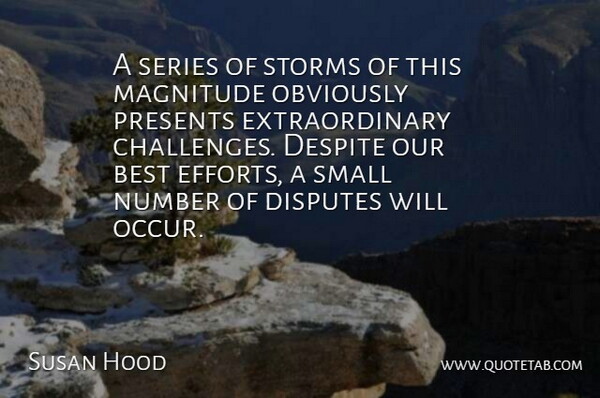 Susan Hood Quote About Best, Despite, Disputes, Magnitude, Number: A Series Of Storms Of...