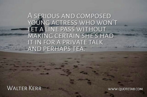 Walter Kerr Quote About Actress, American Critic, Certain, Composed, Line: A Serious And Composed Young...