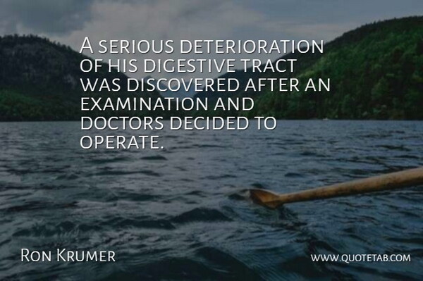 Ron Krumer Quote About Decided, Digestive, Discovered, Doctors, Serious: A Serious Deterioration Of His...