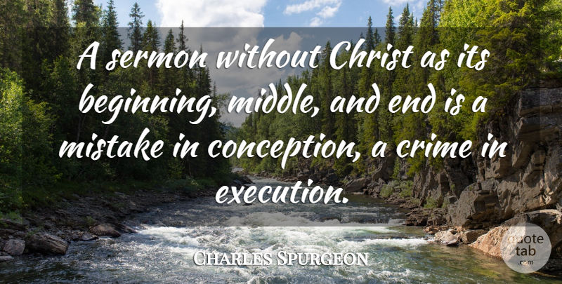 Charles Spurgeon Quote About Mistake, Beginning Middle And End, Execution: A Sermon Without Christ As...