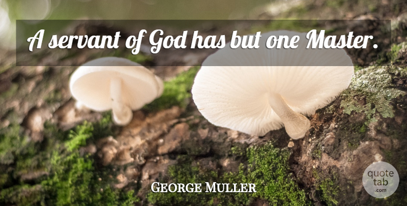 George Muller Quote About God, Servant: A Servant Of God Has...