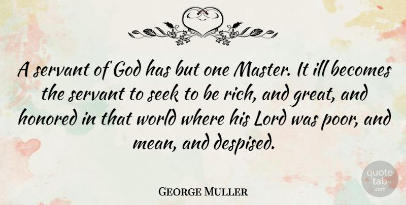 George Muller Quote About Mean Girls, Servant Of God, World: A Servant Of God Has...