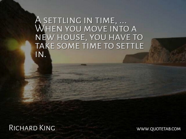 Richard King Quote About Move, Settle, Settling, Time: A Settling In Time When...