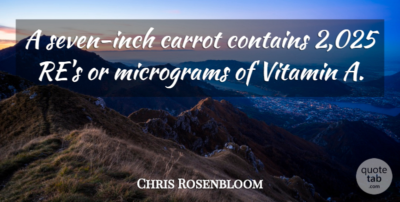 Chris Rosenbloom Quote About Carrot, Contains: A Seven Inch Carrot Contains...