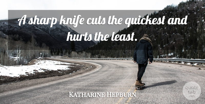 Katharine Hepburn Quote About Hurt, Cutting, Knives: A Sharp Knife Cuts The...