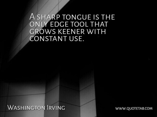 Washington Irving Quote About Constant, Grows, Keener, Tool: A Sharp Tongue Is The...