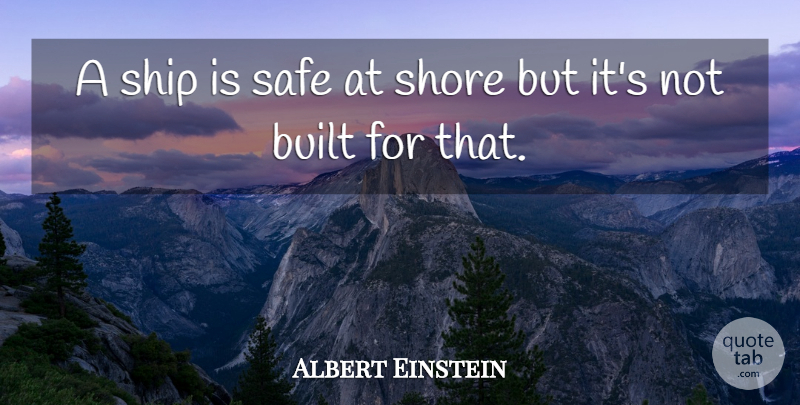Albert Einstein Quote About Safe, Ships, Shore: A Ship Is Safe At...