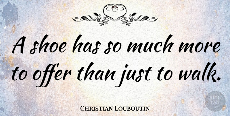 Christian Louboutin Quote About Shoes, Walks, Offers: A Shoe Has So Much...