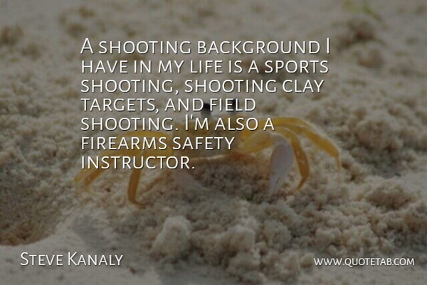 Steve Kanaly Quote About Background, Clay, Field, Firearms, Life: A Shooting Background I Have...