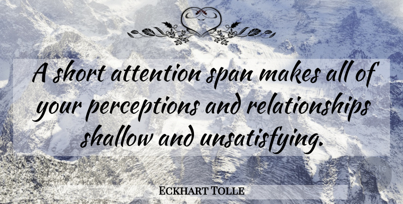 Eckhart Tolle Quote About Perception, Attention, Shallow: A Short Attention Span Makes...