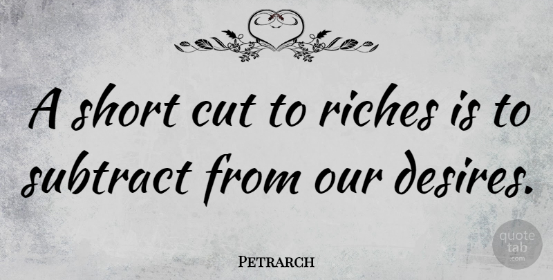Petrarch Quote About Inspirational, Cutting, Desire: A Short Cut To Riches...